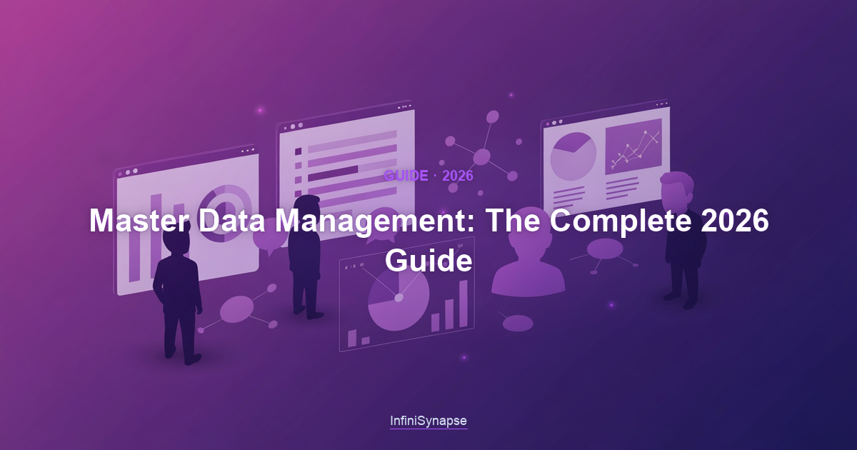 Overview map of master data management in 2026: golden records, domains, hub styles, catalog and lineage, and how business context powers AI analysis